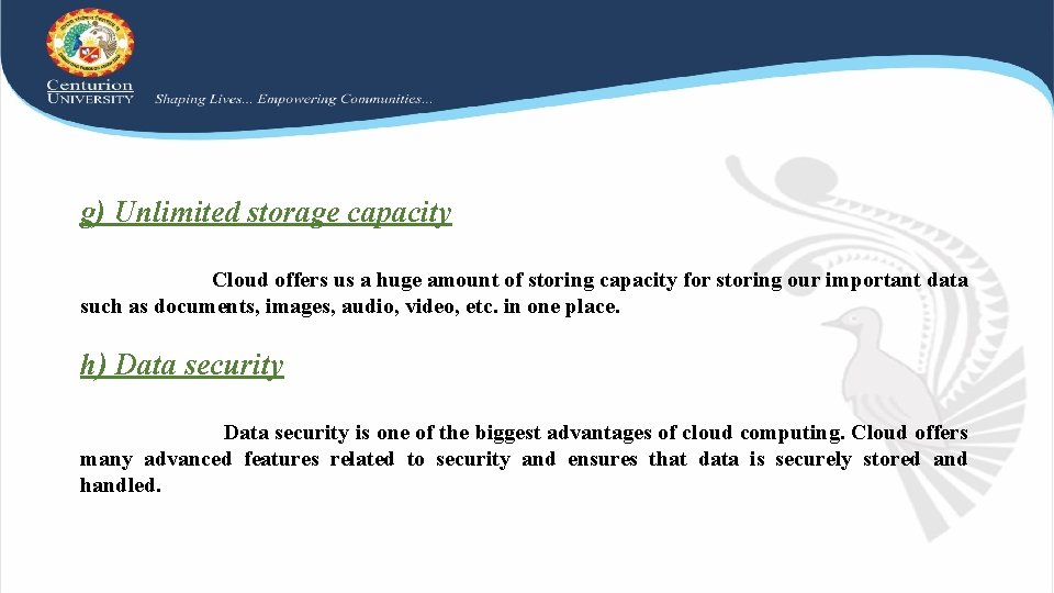 g) Unlimited storage capacity Cloud offers us a huge amount of storing capacity for