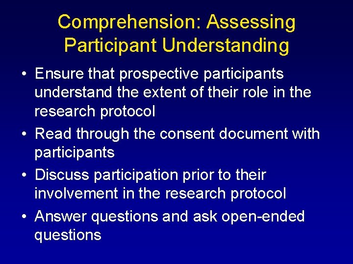 Comprehension: Assessing Participant Understanding • Ensure that prospective participants understand the extent of their