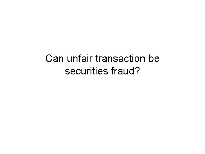 Can unfair transaction be securities fraud? 