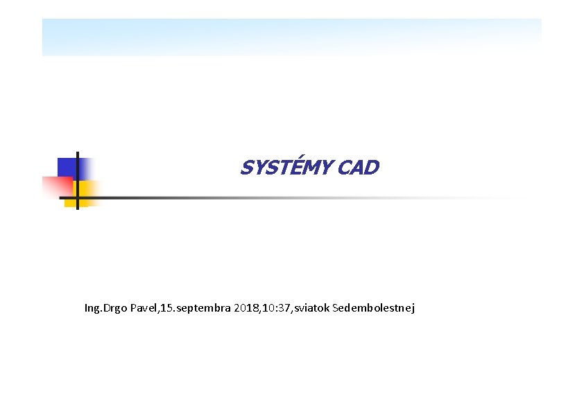 SYSTÉMY CAD Ing. Drgo Pavel, 15. septembra 2018, 10: 37, sviatok Sedembolestnej 