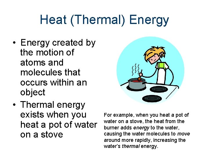 Heat (Thermal) Energy • Energy created by the motion of atoms and molecules that