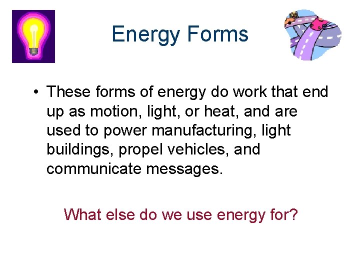 Energy Forms • These forms of energy do work that end up as motion,