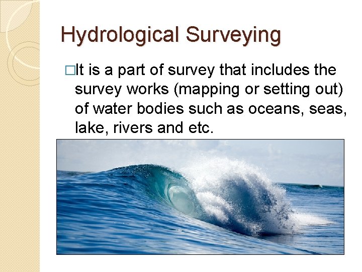 Hydrological Surveying �It is a part of survey that includes the survey works (mapping