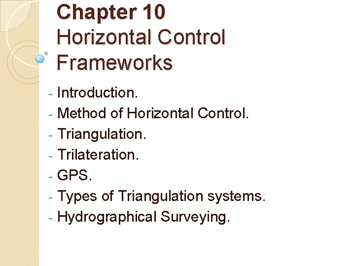 Chapter 10 Horizontal Control Frameworks Introduction. - Method of Horizontal Control. - Triangulation. -