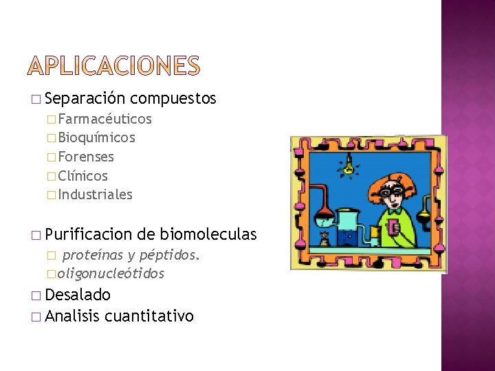 � Separación compuestos � Farmacéuticos � Bioquímicos � Forenses � Clínicos � Industriales �