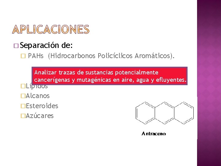 � Separación � de: PAHs (Hidrocarbonos Policíclicos Aromáticos). Analizar trazas de sustancias potencialmente cancerígenas