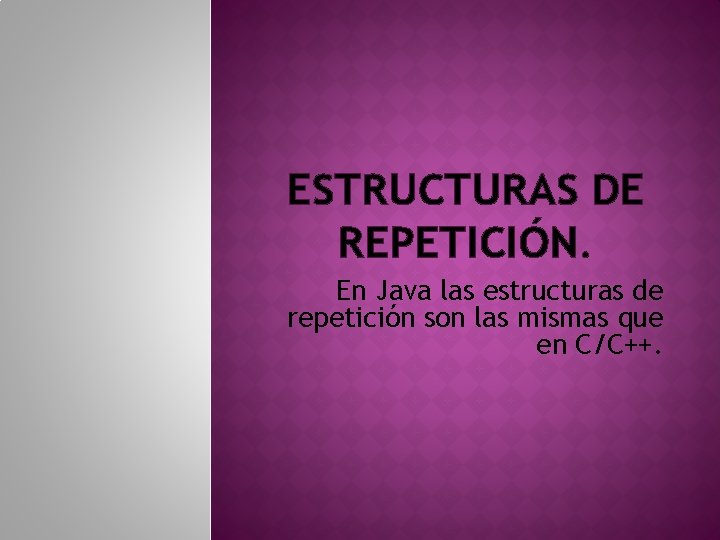 ESTRUCTURAS DE REPETICIÓN. En Java las estructuras de repetición son las mismas que en