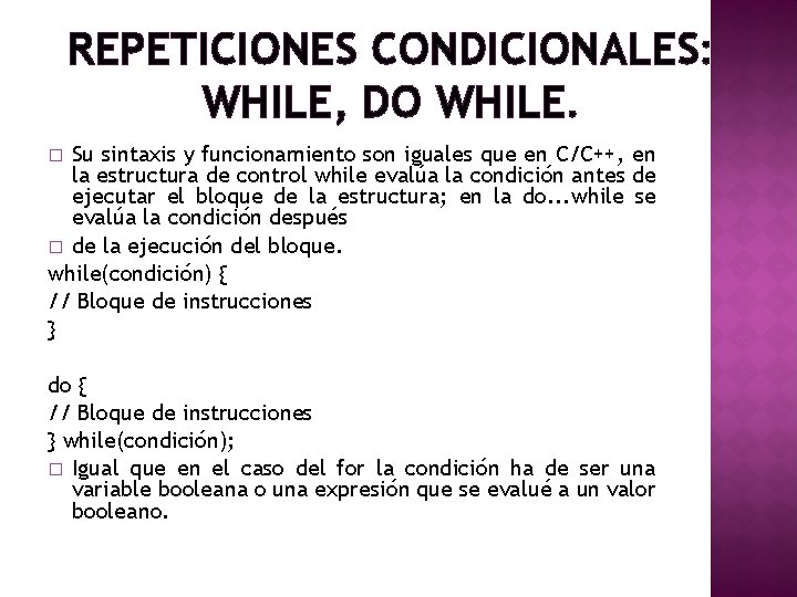 REPETICIONES CONDICIONALES: WHILE, DO WHILE. Su sintaxis y funcionamiento son iguales que en C/C++,