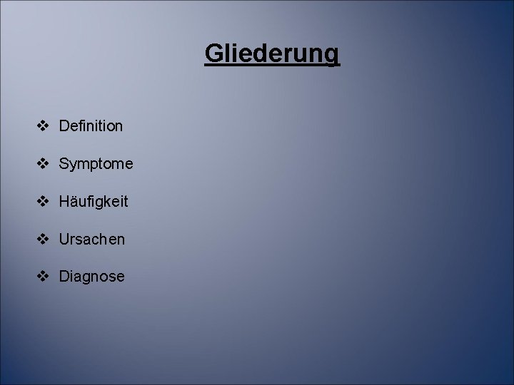Gliederung v Definition v Symptome v Häufigkeit v Ursachen v Diagnose 