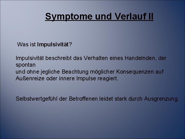 Symptome und Verlauf II Was ist Impulsivität? Impulsivität beschreibt das Verhalten eines Handelnden, der