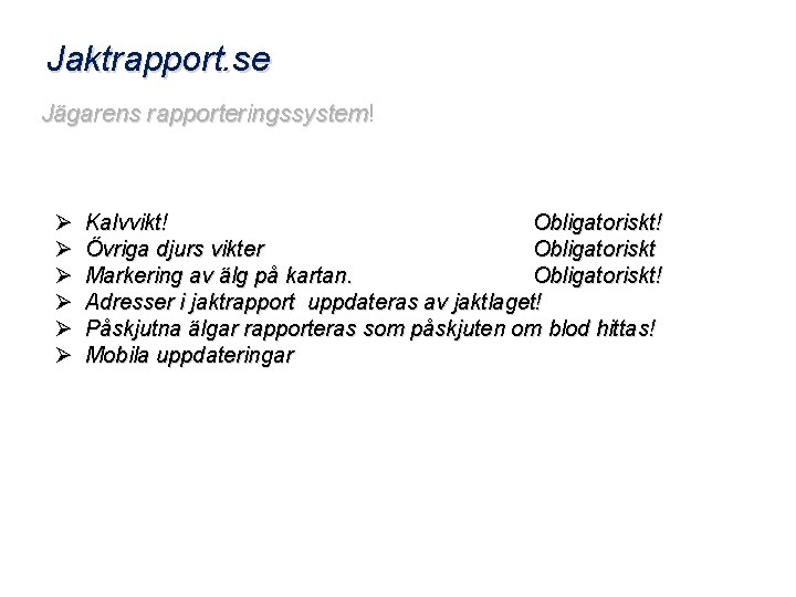 Jaktrapport. se Jägarens rapporteringssystem! rapporteringssystem Ø Ø Ø Kalvvikt! Obligatoriskt! Övriga djurs vikter Obligatoriskt