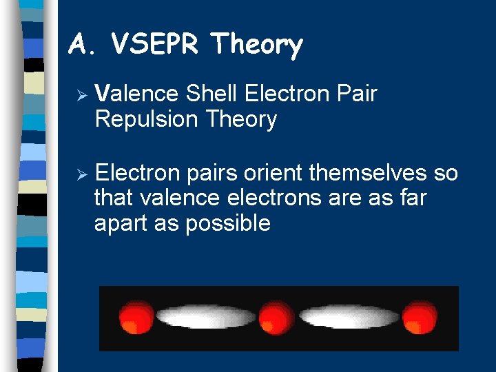 A. VSEPR Theory Ø Valence Shell Electron Pair Repulsion Theory Ø Electron pairs orient