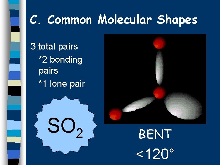 C. Common Molecular Shapes 3 total pairs *2 bonding pairs *1 lone pair SO