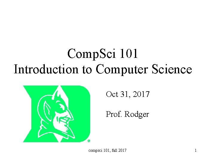 Comp. Sci 101 Introduction to Computer Science Oct 31, 2017 Prof. Rodger compsci 101,
