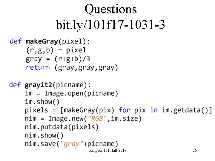 Questions bit. ly/101 f 17 -1031 -3 compsci 101, fall 2017 26 