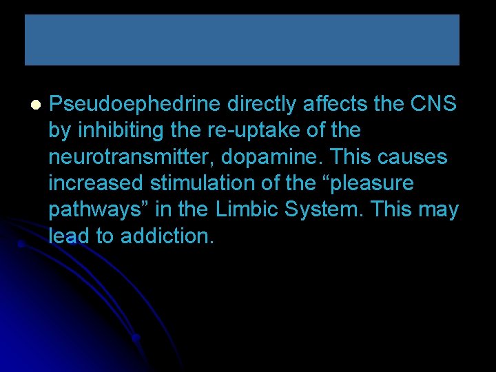 l Pseudoephedrine directly affects the CNS by inhibiting the re-uptake of the neurotransmitter, dopamine.