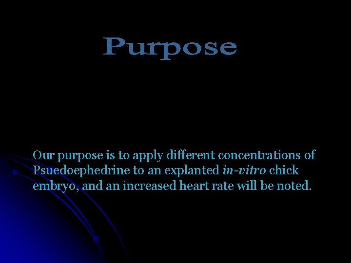 Our purpose is to apply different concentrations of Psuedoephedrine to an explanted in-vitro chick