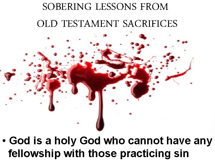 SOBERING LESSONS FROM OLD TESTAMENT SACRIFICES • God is a holy God who cannot SOBERING LESSONS FROM OLD TESTAMENT SACRIFICES • God is a holy God who cannot