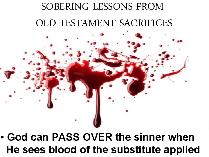 SOBERING LESSONS FROM OLD TESTAMENT SACRIFICES • God can PASS OVER the sinner when SOBERING LESSONS FROM OLD TESTAMENT SACRIFICES • God can PASS OVER the sinner when