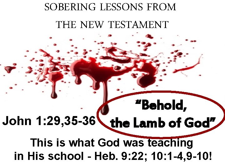 SOBERING LESSONS FROM THE NEW TESTAMENT “Behold, John 1: 29, 35 -36 the Lamb SOBERING LESSONS FROM THE NEW TESTAMENT “Behold, John 1: 29, 35 -36 the Lamb