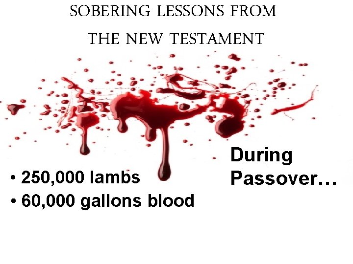 SOBERING LESSONS FROM THE NEW TESTAMENT • 250, 000 lambs • 60, 000 gallons SOBERING LESSONS FROM THE NEW TESTAMENT • 250, 000 lambs • 60, 000 gallons
