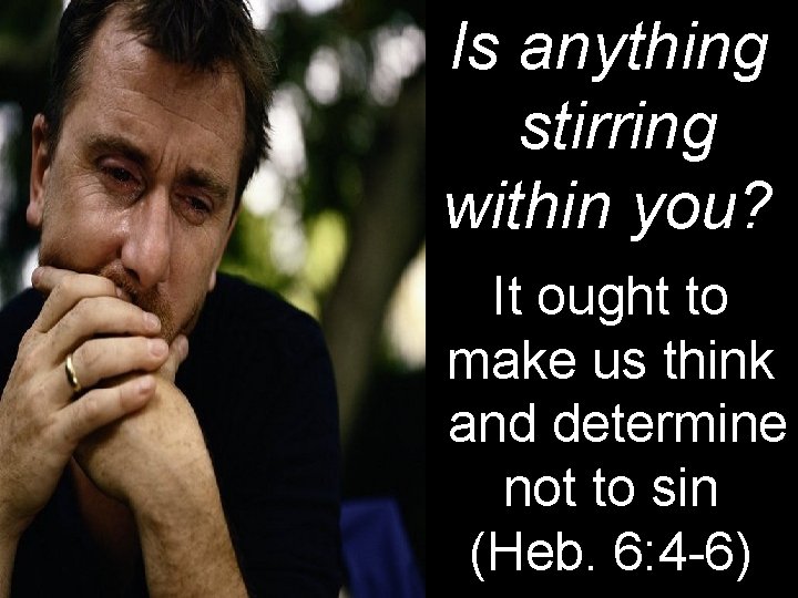 Is anything stirring within you? It ought to make us think and determine not Is anything stirring within you? It ought to make us think and determine not