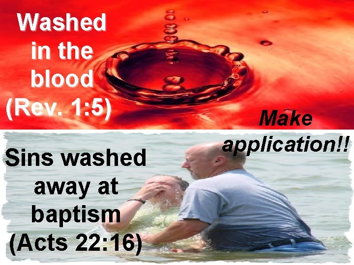 Washed in the blood (Rev. 1: 5) Sins washed away at baptism (Acts 22: Washed in the blood (Rev. 1: 5) Sins washed away at baptism (Acts 22: