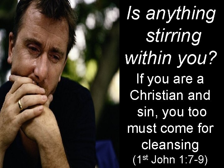 Is anything stirring within you? If you are a Christian and sin, you too Is anything stirring within you? If you are a Christian and sin, you too