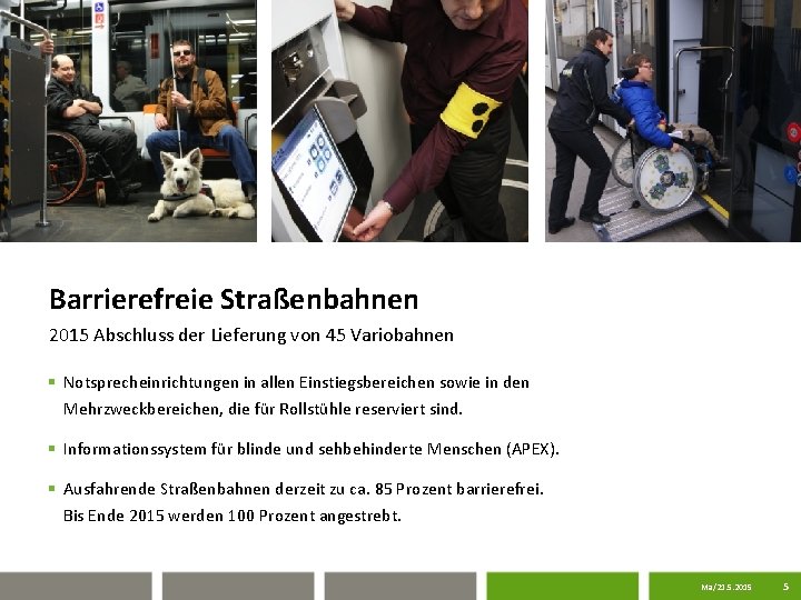 Barrierefreie Straßenbahnen 2015 Abschluss der Lieferung von 45 Variobahnen § Notsprecheinrichtungen in allen Einstiegsbereichen
