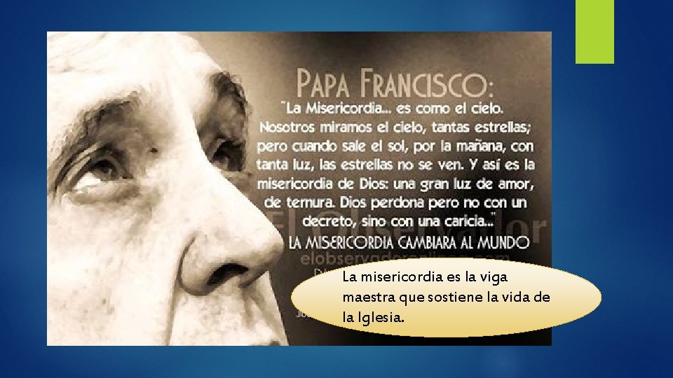 La misericordia es la viga maestra que sostiene la vida de la Iglesia. 