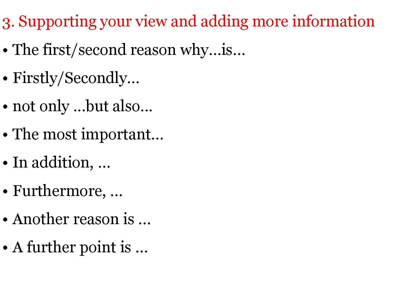 3. Supporting your view and adding more information • The first/second reason why…is… •