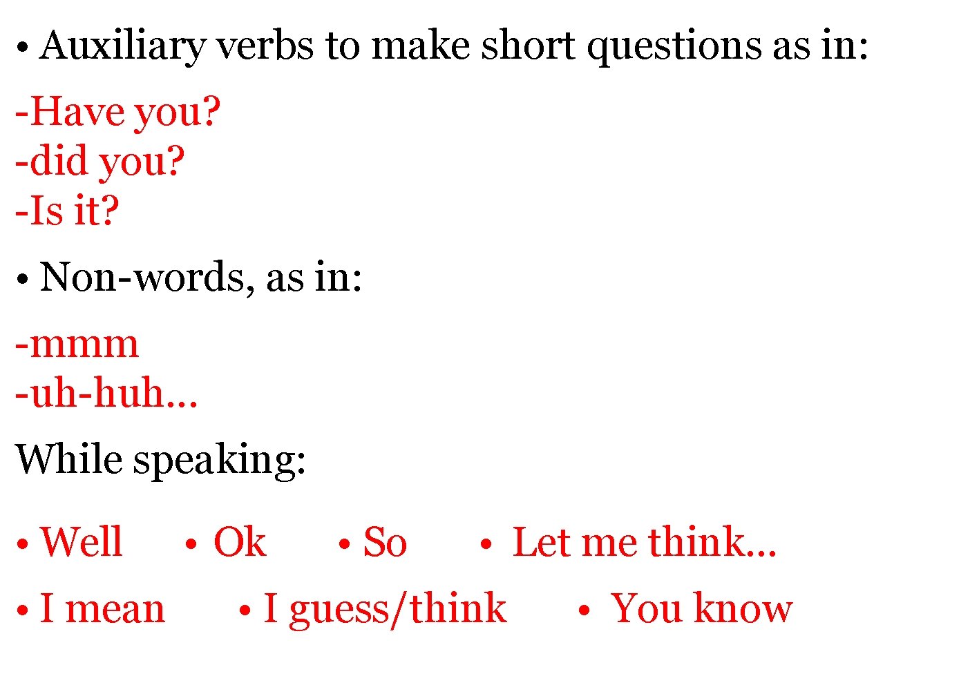  • Auxiliary verbs to make short questions as in: -Have you? -did you?