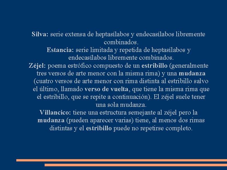 Silva: serie extensa de heptasílabos y endecasílabos libremente combinados. Estancia: serie limitada y repetida Silva: serie extensa de heptasílabos y endecasílabos libremente combinados. Estancia: serie limitada y repetida