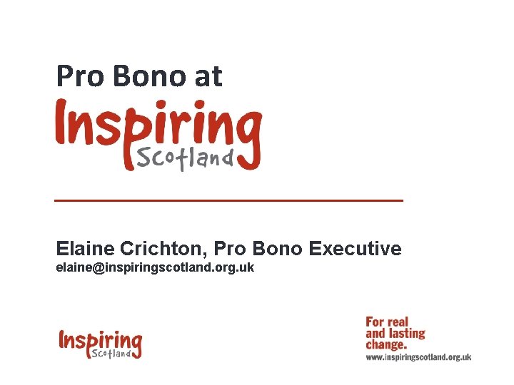 Pro Bono at Elaine Crichton, Pro Bono Executive elaine@inspiringscotland. org. uk 