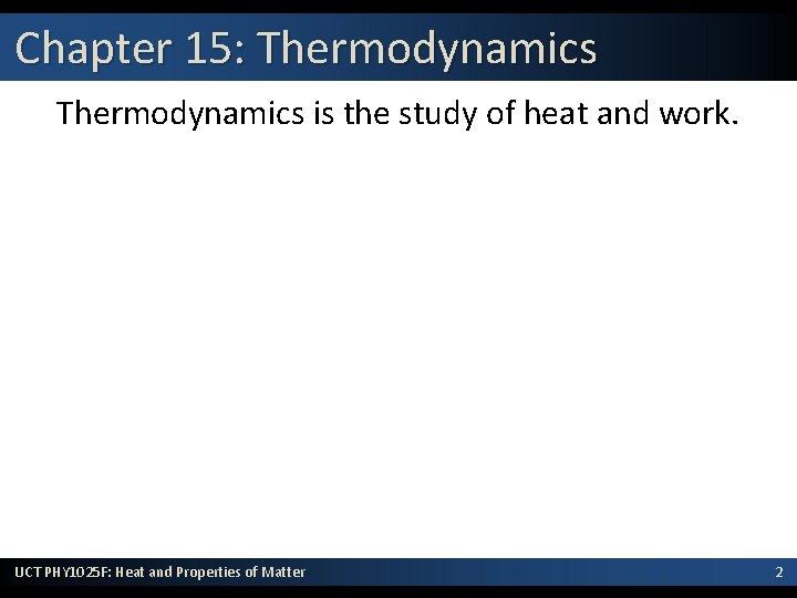 Chapter 15: Thermodynamics is the study of heat and work. UCT PHY 1025 F: