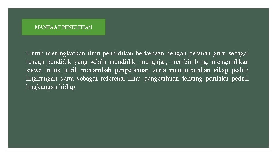 MANFAAT PENELITIAN Untuk meningkatkan ilmu pendidikan berkenaan dengan peranan guru sebagai tenaga pendidik yang