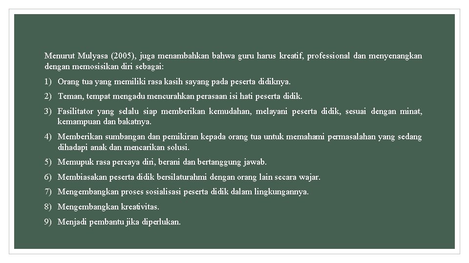 Menurut Mulyasa (2005), juga menambahkan bahwa guru harus kreatif, professional dan menyenangkan dengan memosisikan