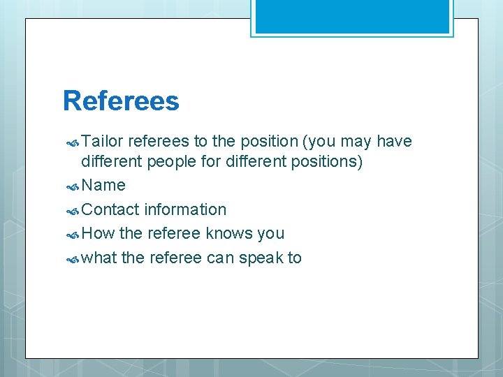 Referees Tailor referees to the position (you may have different people for different positions)