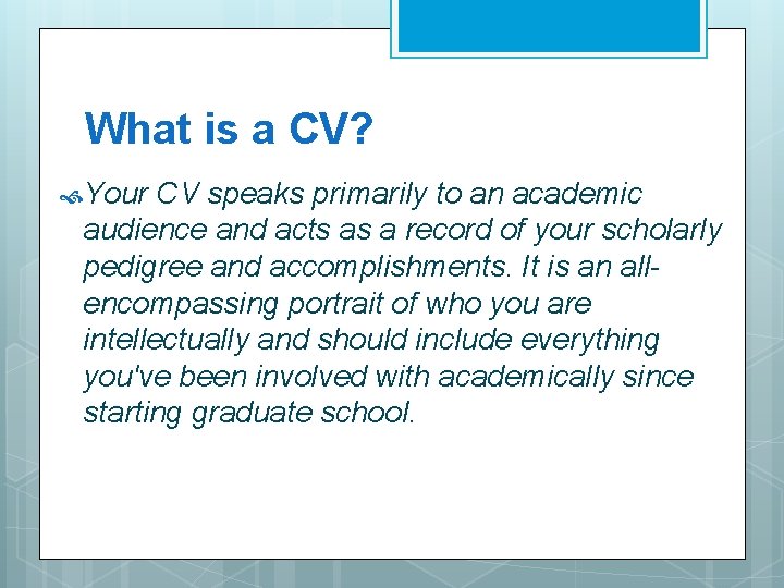 What is a CV? Your CV speaks primarily to an academic audience and acts