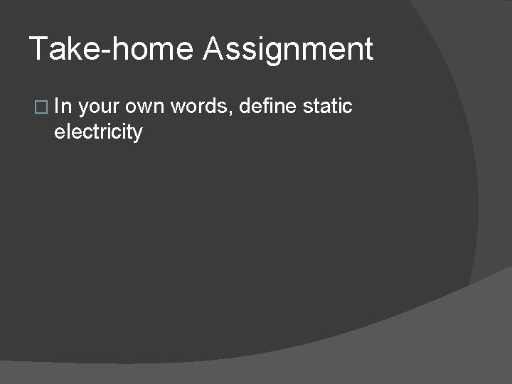 Take-home Assignment � In your own words, define static electricity 