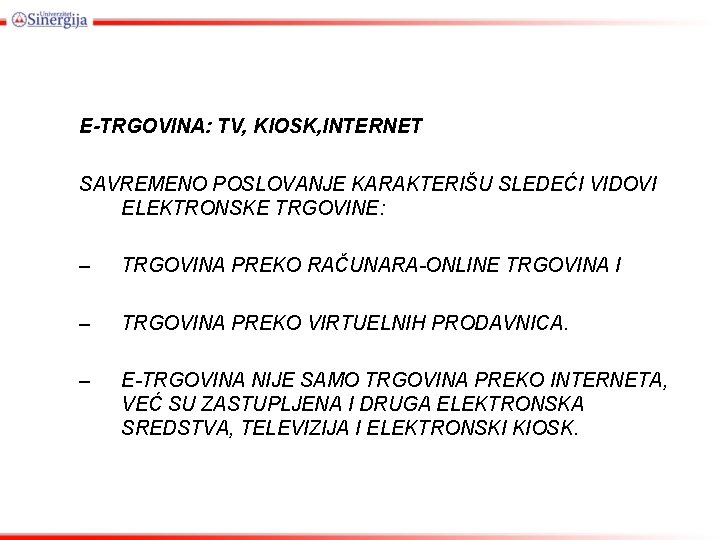 E-TRGOVINA: TV, KIOSK, INTERNET SAVREMENO POSLOVANJE KARAKTERIŠU SLEDEĆI VIDOVI ELEKTRONSKE TRGOVINE: – TRGOVINA PREKO
