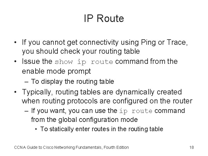 IP Route • If you cannot get connectivity using Ping or Trace, you should