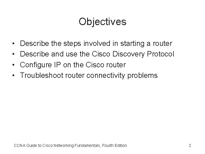 Objectives • • Describe the steps involved in starting a router Describe and use