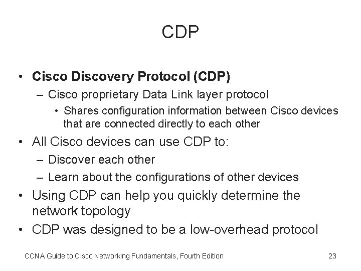 CDP • Cisco Discovery Protocol (CDP) – Cisco proprietary Data Link layer protocol •