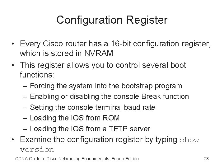 Configuration Register • Every Cisco router has a 16 -bit configuration register, which is