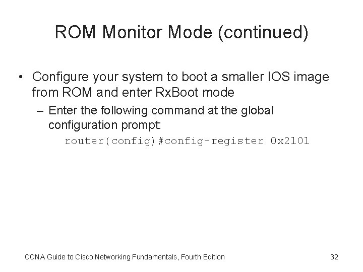 ROM Monitor Mode (continued) • Configure your system to boot a smaller IOS image