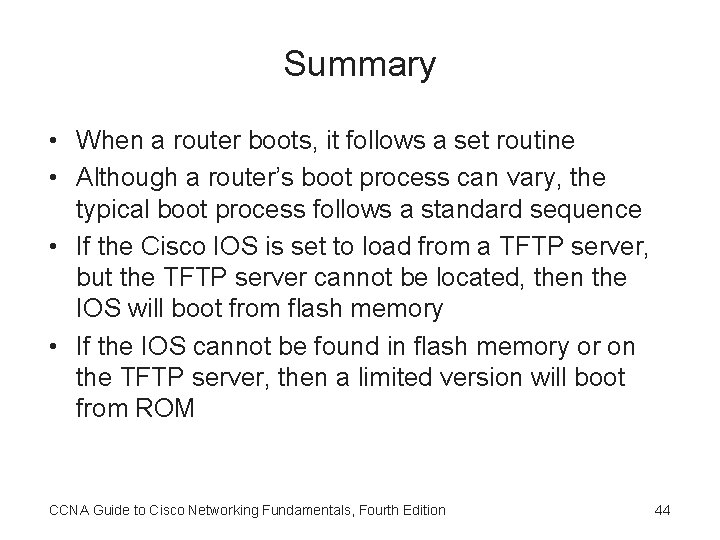 Summary • When a router boots, it follows a set routine • Although a
