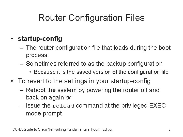 Router Configuration Files • startup-config – The router configuration file that loads during the