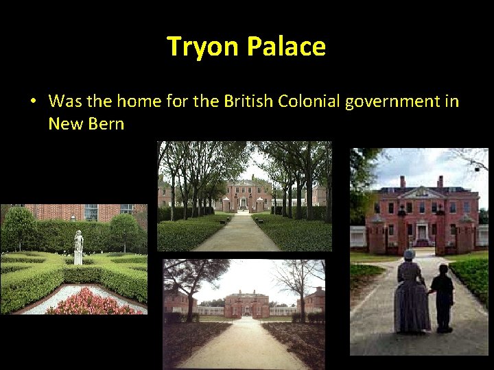 Tryon Palace • Was the home for the British Colonial government in New Bern Tryon Palace • Was the home for the British Colonial government in New Bern