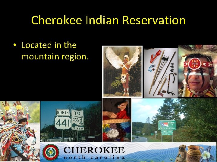 Cherokee Indian Reservation • Located in the mountain region. Cherokee Indian Reservation • Located in the mountain region.